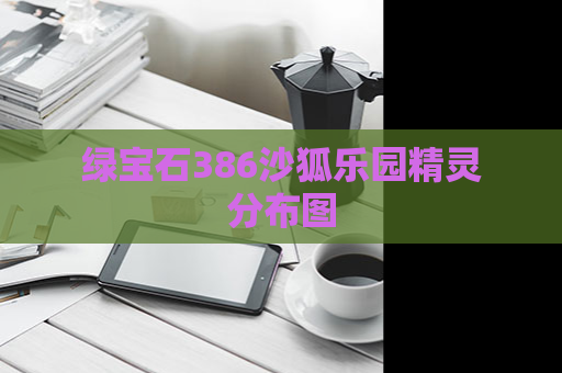 绿宝石386沙狐乐园精灵分布图