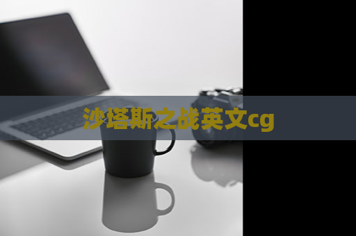 沙塔斯之战英文cg